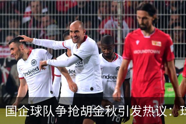 国企球队争抢胡金秋引发热议：球迷普遍猜测“高价者得”